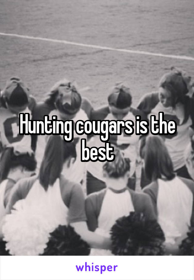 Hunting cougars is the best