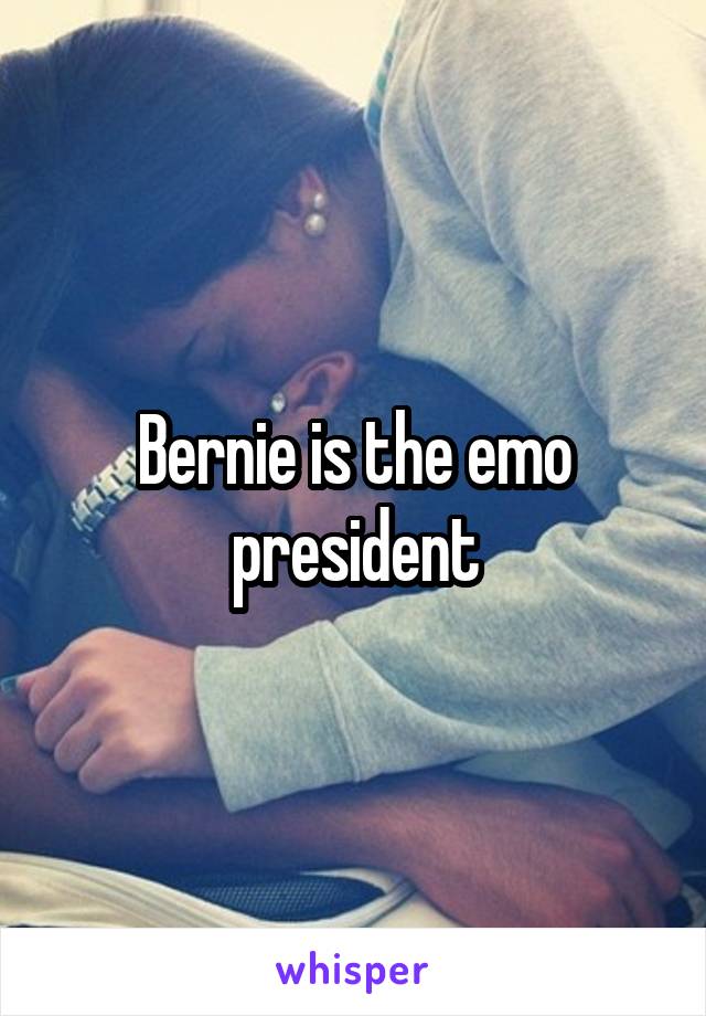 Bernie is the emo president