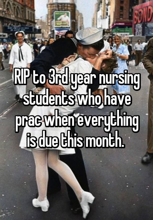 RIP to 3rd year nursing students who have prac when everything is due this month. 