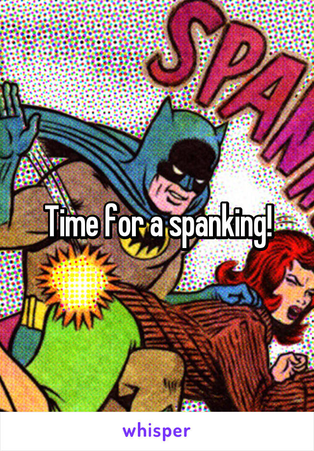 Time for a spanking!