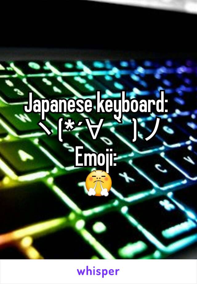 Japanese keyboard: 
ヽ(*´∀｀)ノ
Emoji: 
😤