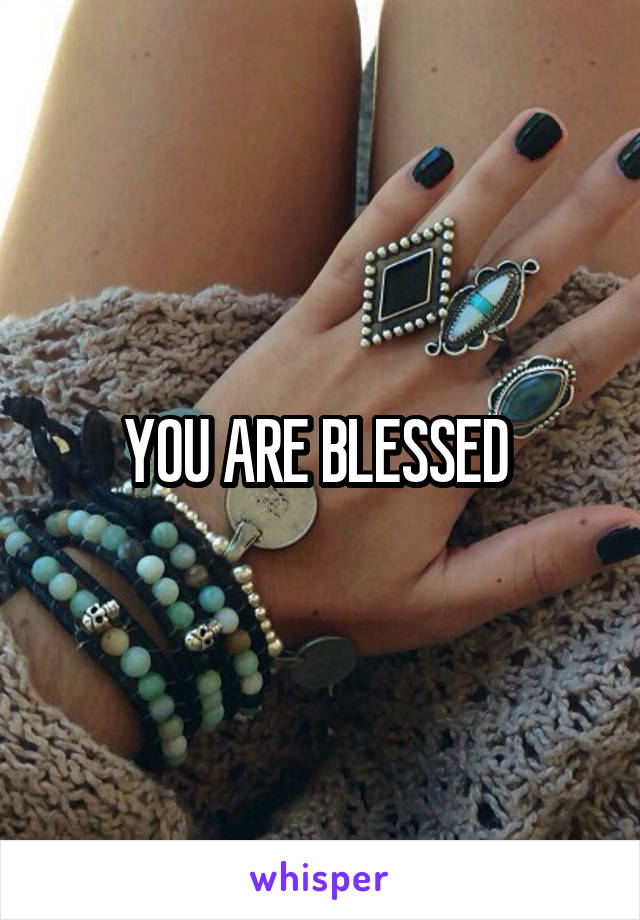 YOU ARE BLESSED 