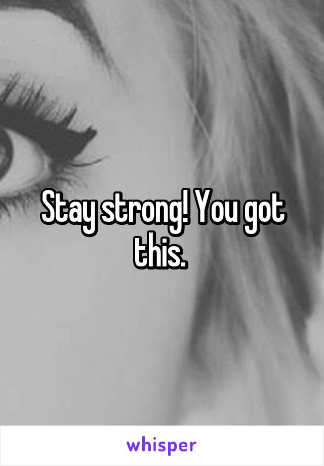 Stay strong! You got this. 