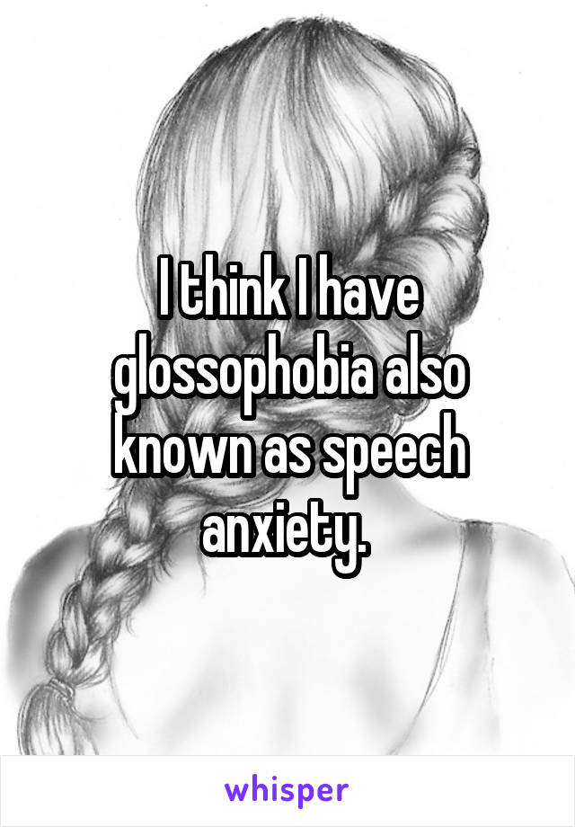 I think I have glossophobia also known as speech anxiety. 