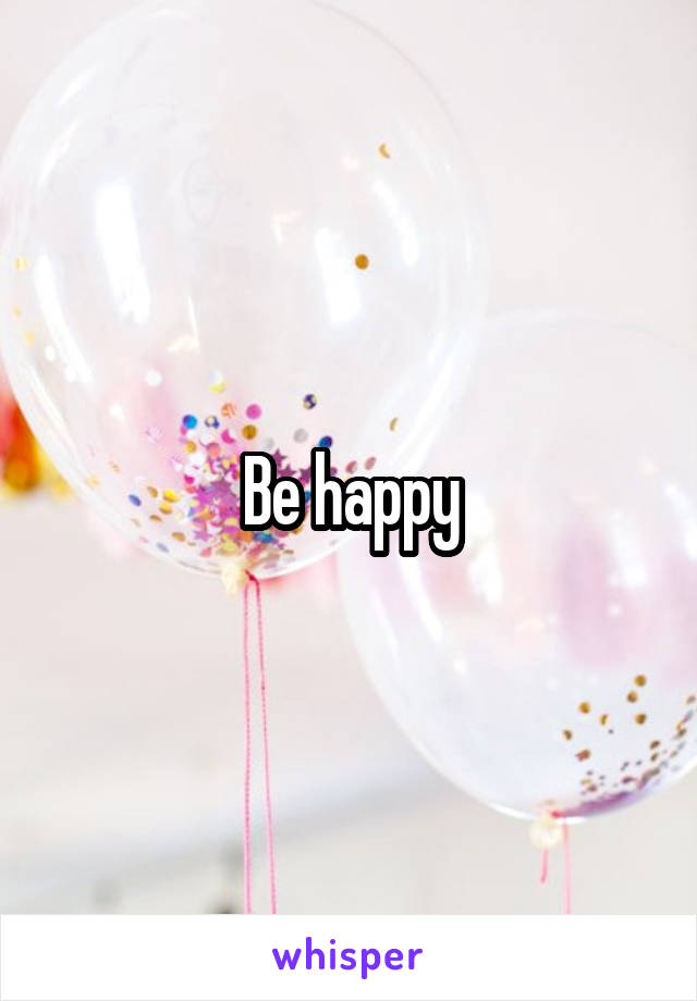 Be happy