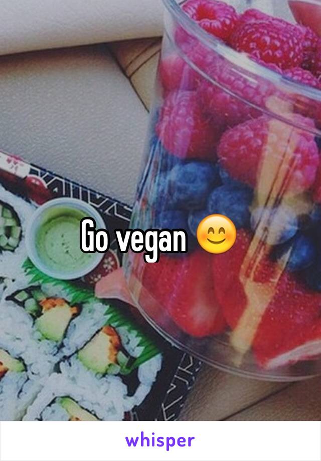 Go vegan 😊