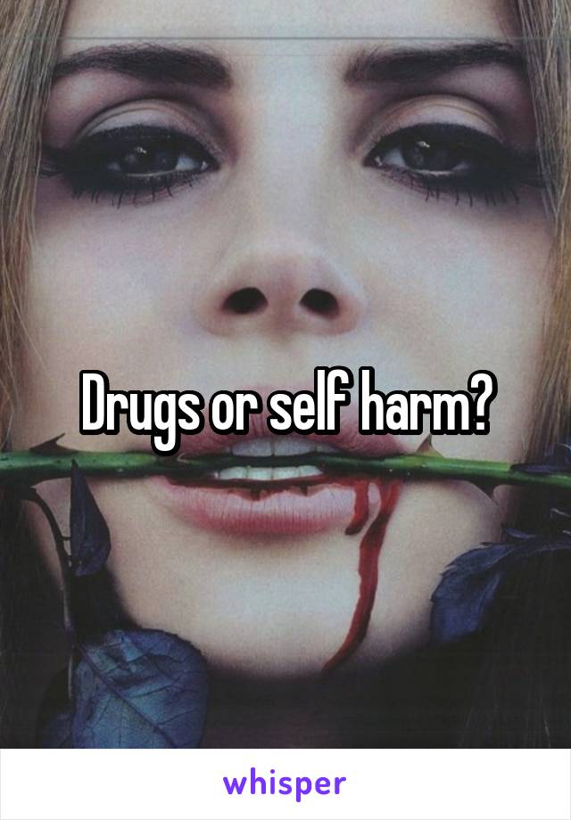 Drugs or self harm?