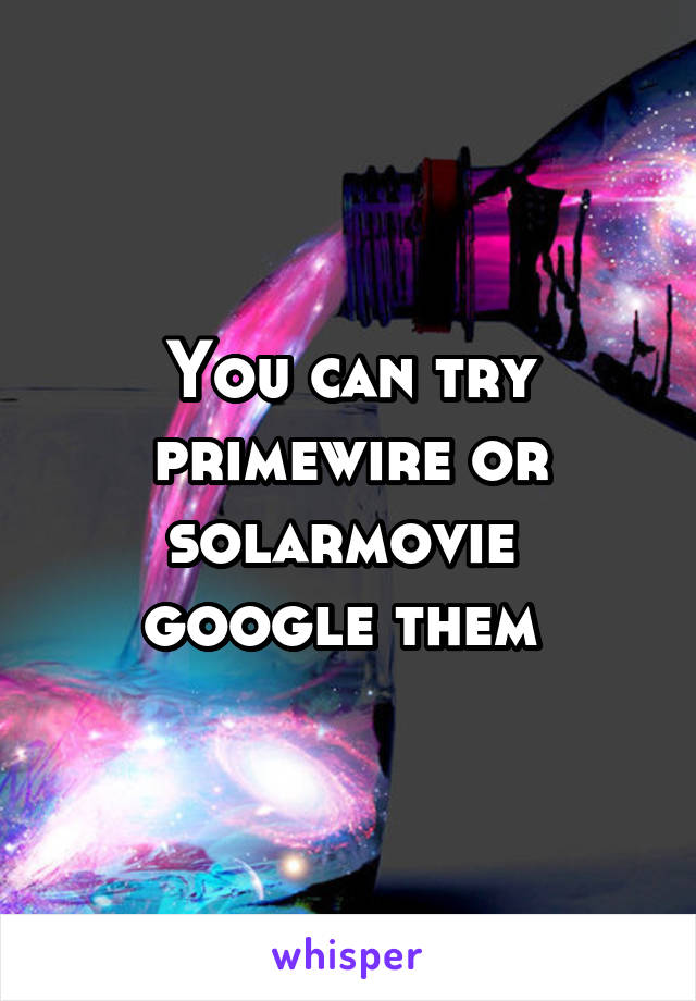 You can try primewire or solarmovie 
google them 