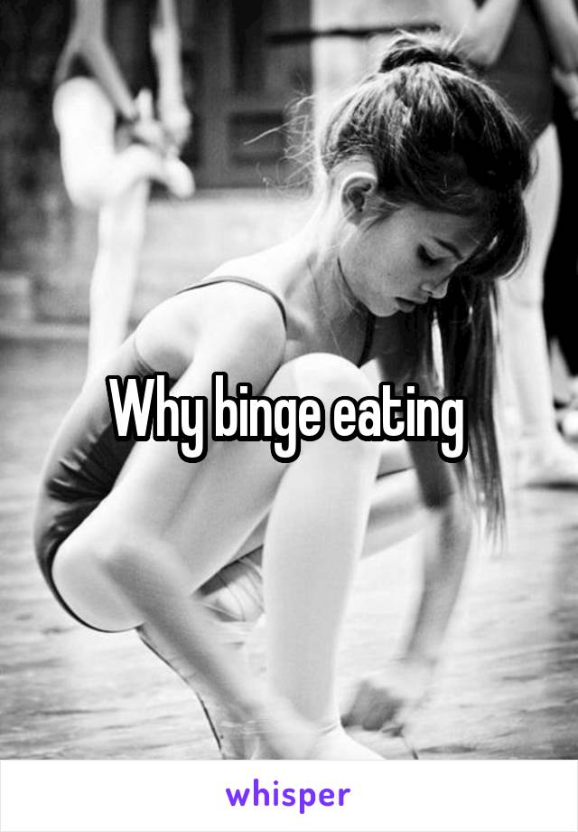 Why binge eating 