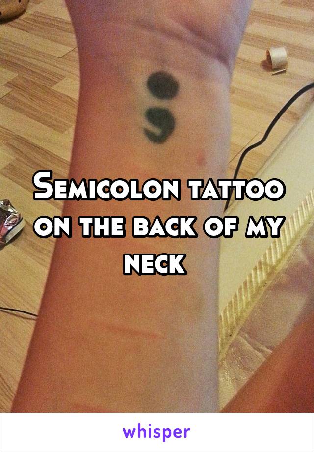 Semicolon tattoo on the back of my neck 