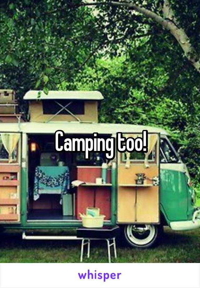 Camping too!