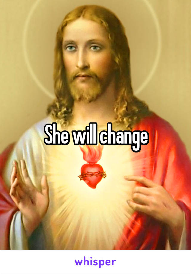 She will change