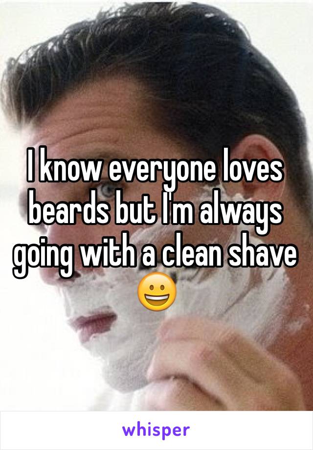 I know everyone loves beards but I'm always going with a clean shave 😀