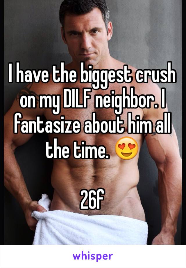 I have the biggest crush on my DILF neighbor. I fantasize about him all the time. 😍 

26f 