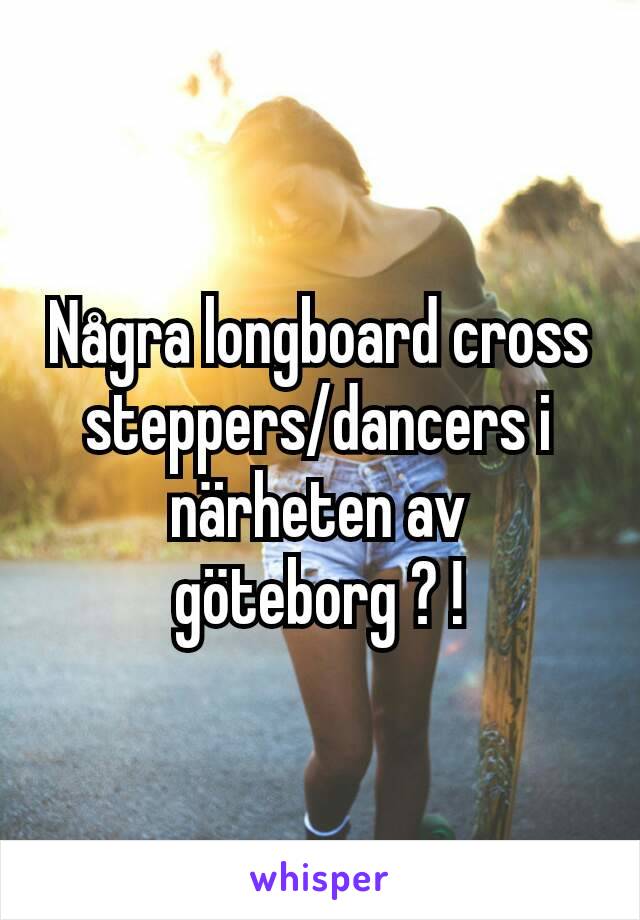 Några longboard cross steppers/dancers i närheten av göteborg ? !