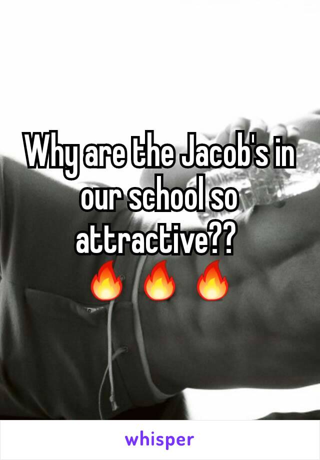 Why are the Jacob's in our school so attractive?? 
🔥🔥🔥