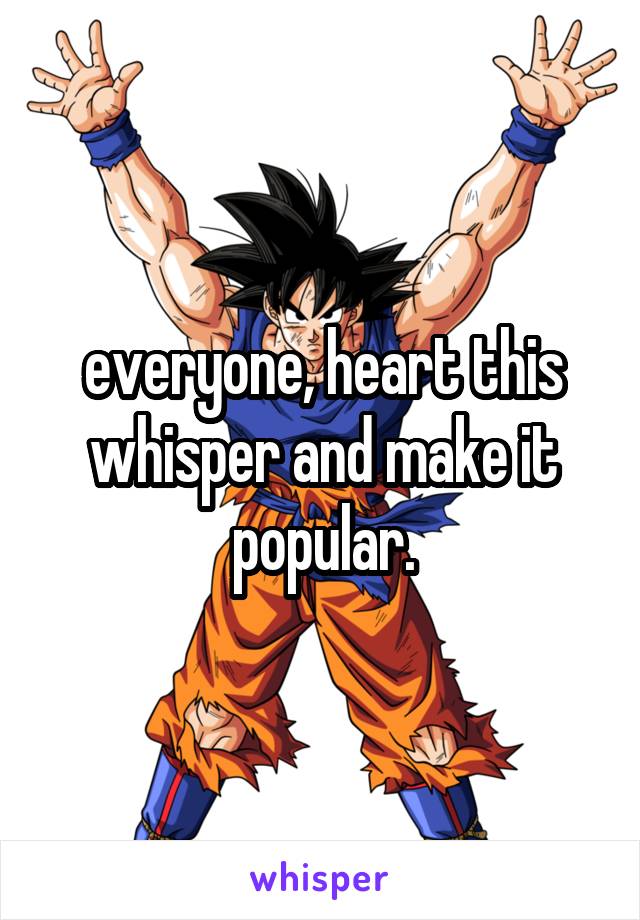 everyone, heart this whisper and make it popular.