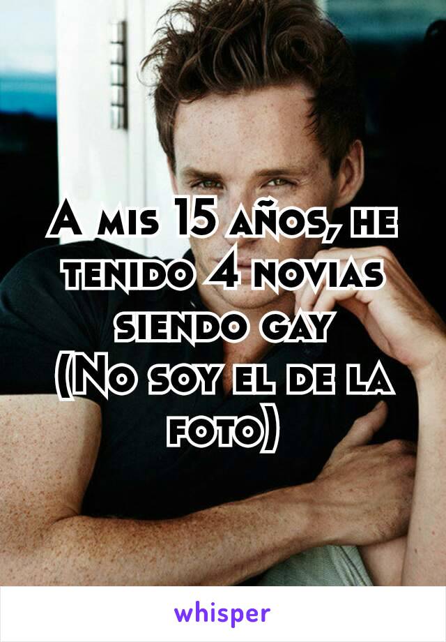 A mis 15 años, he tenido 4 novias siendo gay
(No soy el de la foto)