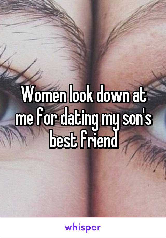 Women look down at me for dating my son's best friend