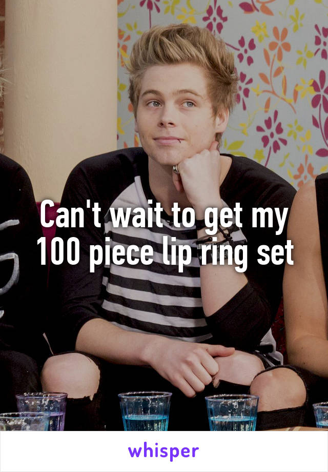 Can't wait to get my 100 piece lip ring set