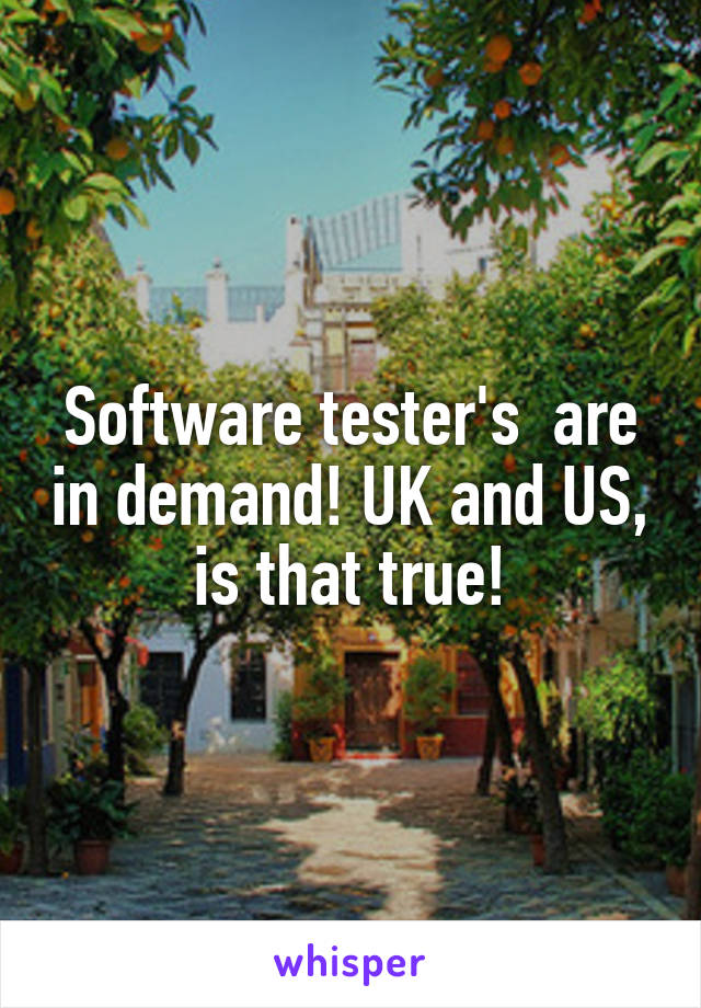 Software tester's  are in demand! UK and US, is that true!