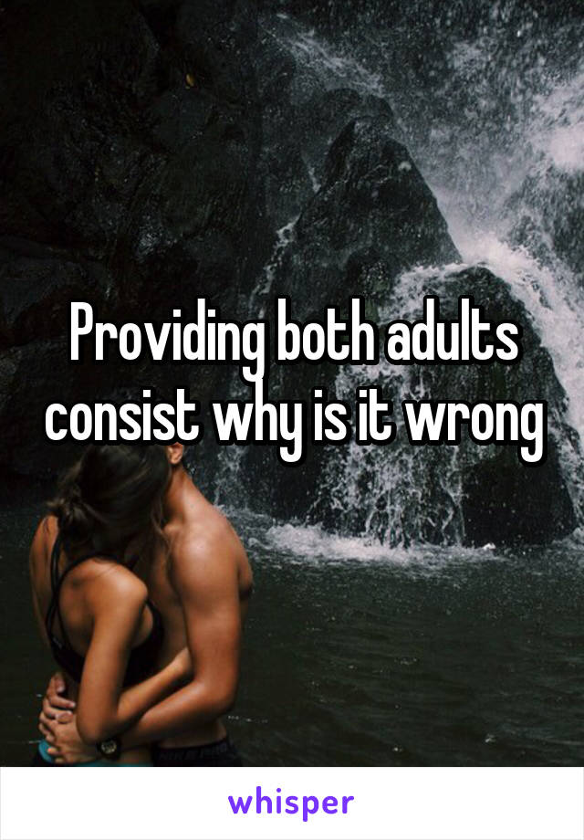 Providing both adults consist why is it wrong 