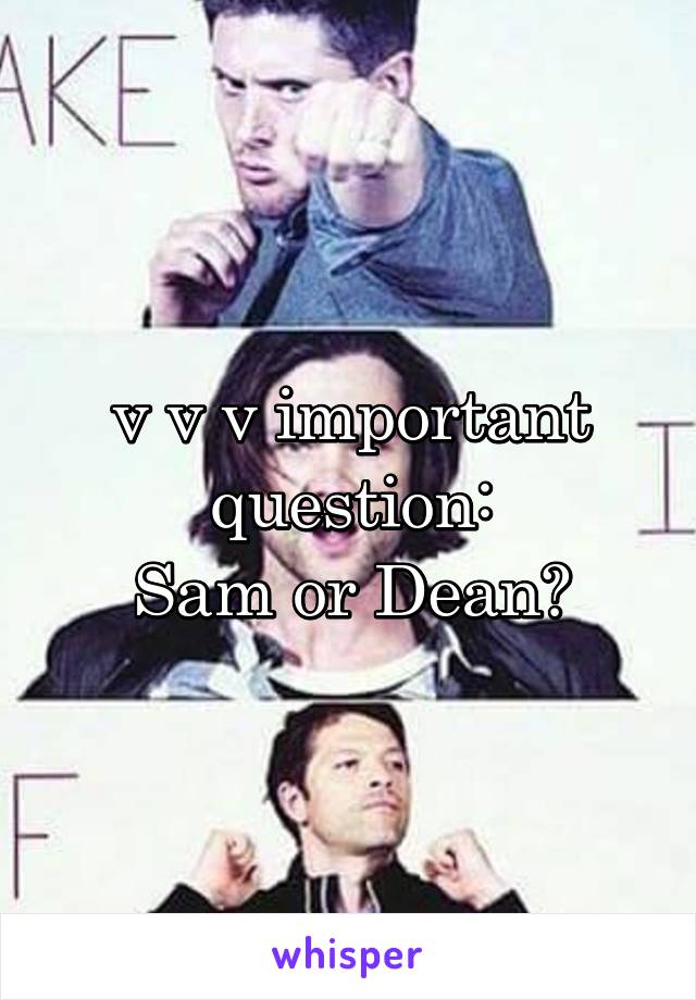 v v v important question:
Sam or Dean?