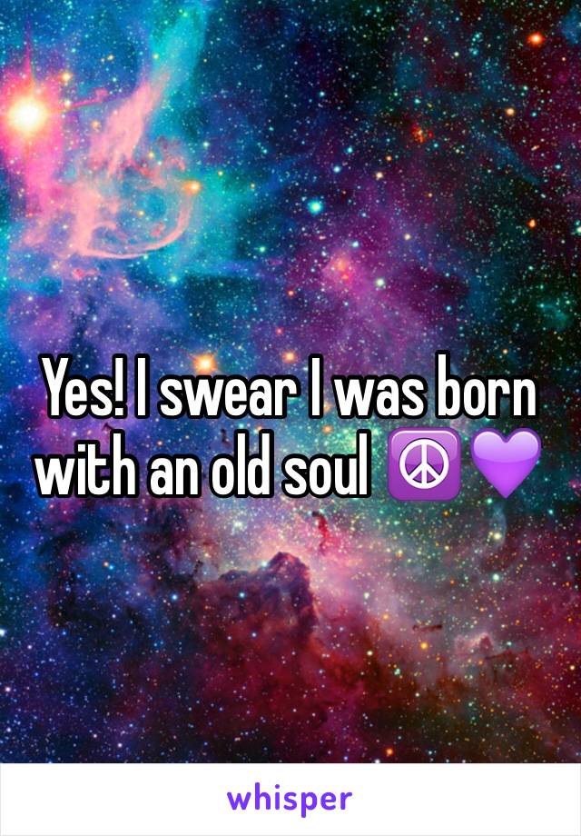 Yes! I swear I was born with an old soul ☮💜