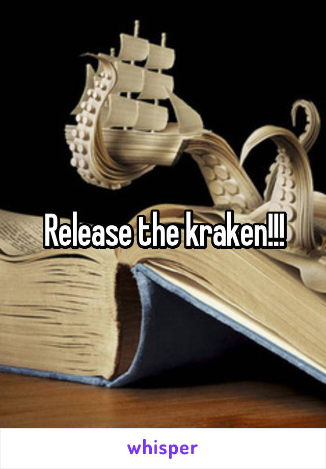 Release the kraken!!!