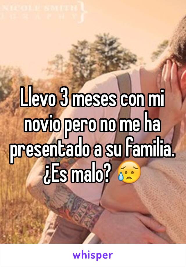 Llevo 3 meses con mi novio pero no me ha presentado a su familia. ¿Es malo? 😥