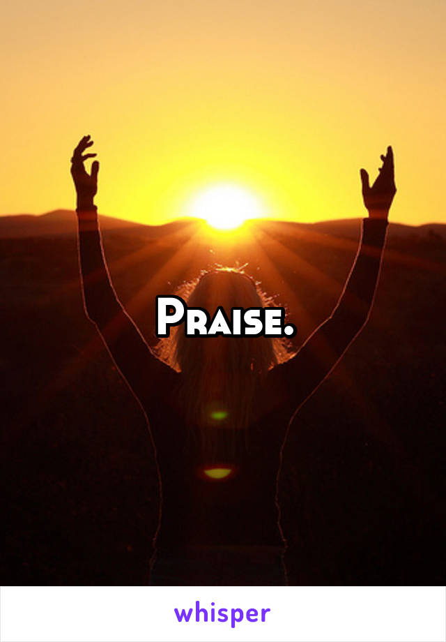 Praise.