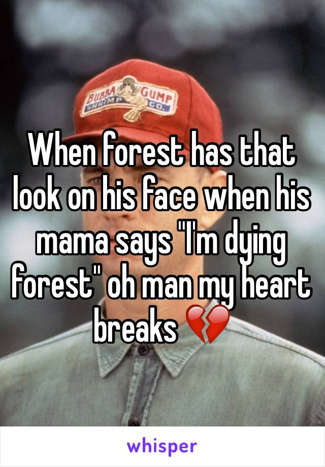 When forest has that look on his face when his mama says "I'm dying forest" oh man my heart breaks 💔