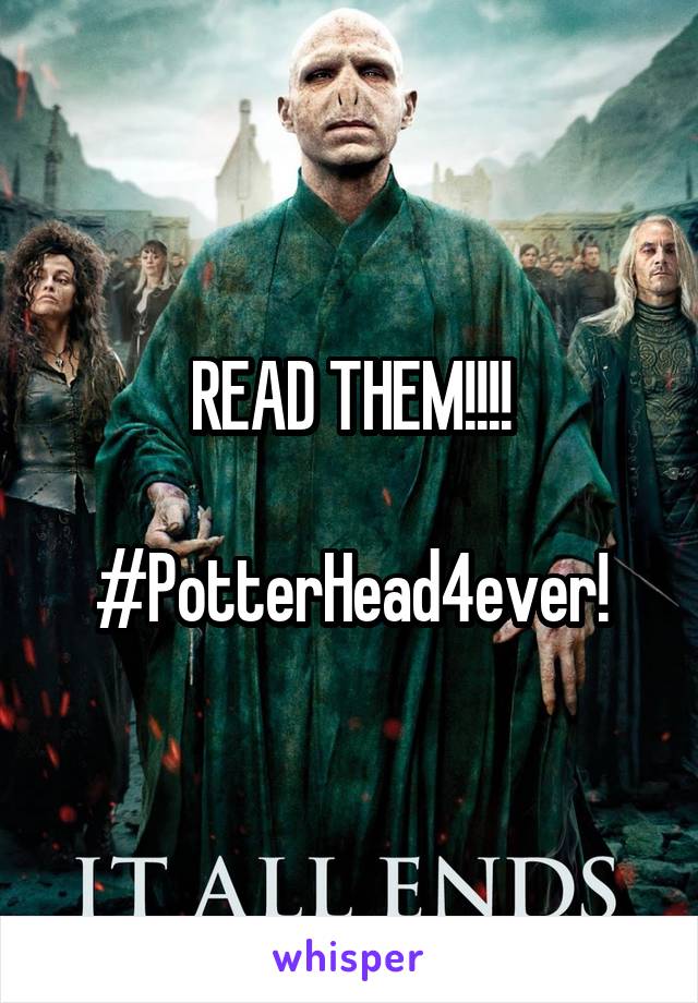 READ THEM!!!!

#PotterHead4ever!