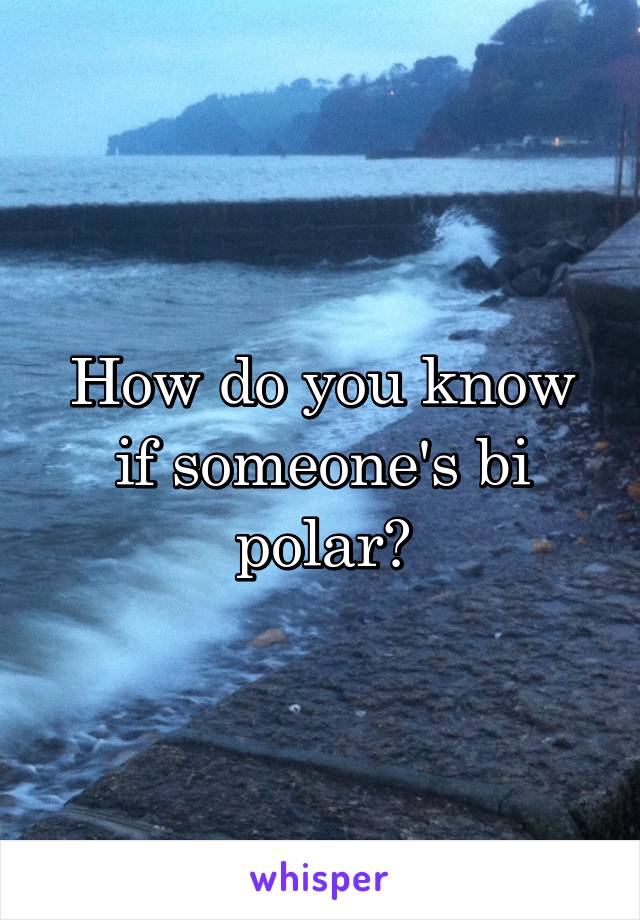 How do you know if someone's bi polar?