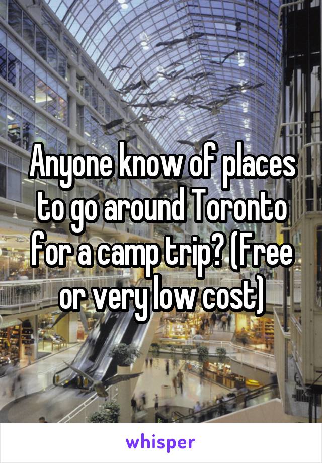 Anyone know of places to go around Toronto for a camp trip? (Free or very low cost)