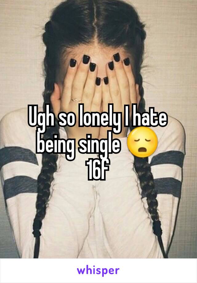 Ugh so lonely I hate being single 😳
16f