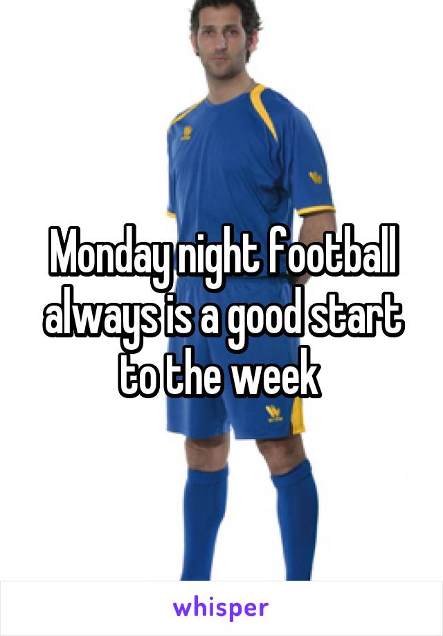 Monday night football always is a good start to the week 