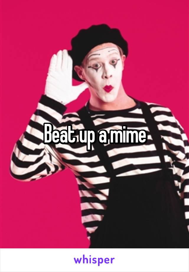 Beat up a mime