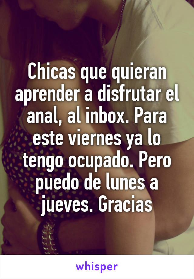 Chicas que quieran aprender a disfrutar el anal, al inbox. Para este viernes ya lo tengo ocupado. Pero puedo de lunes a jueves. Gracias