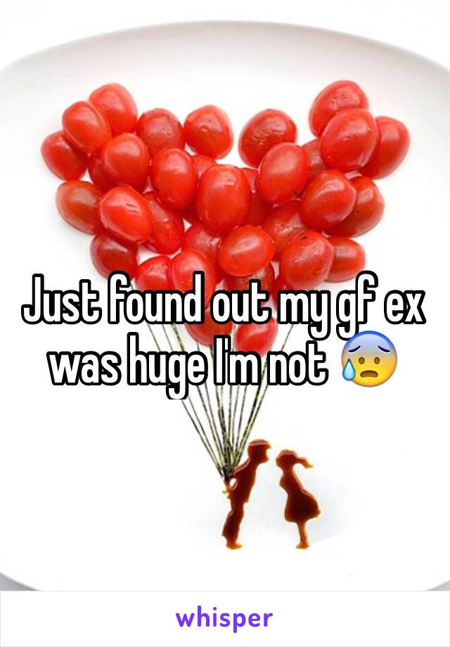 Just found out my gf ex  was huge I'm not 😰