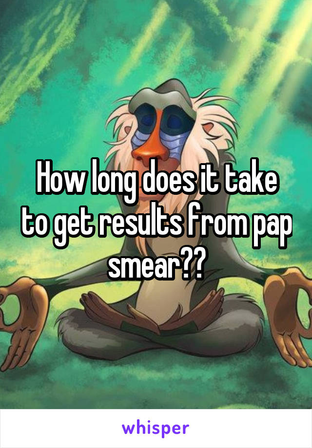 How long does it take to get results from pap smear??