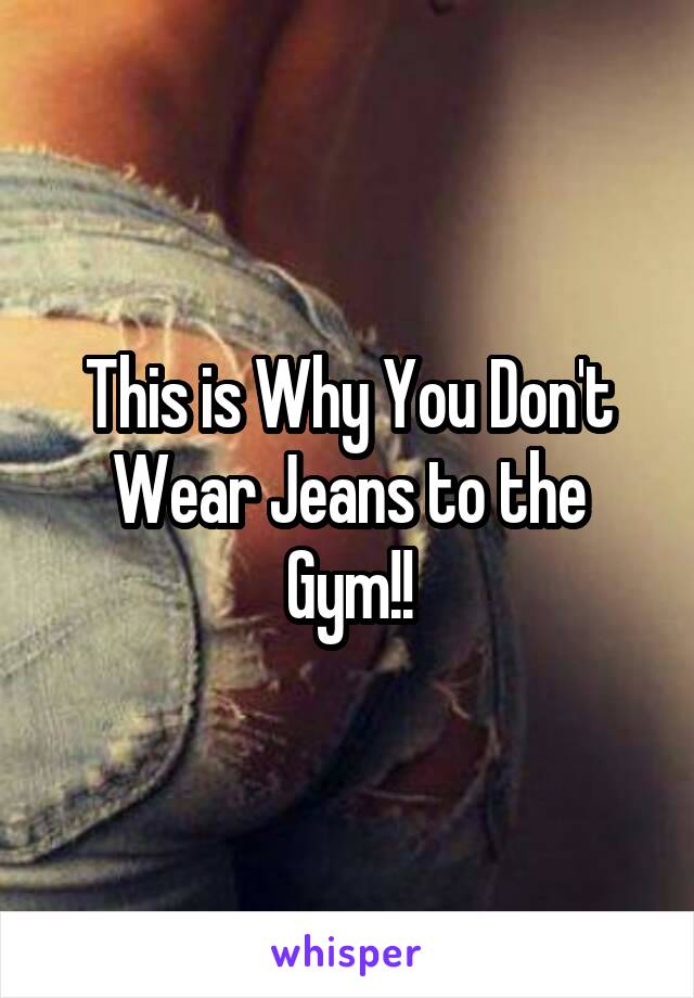 This is Why You Don't Wear Jeans to the Gym!!