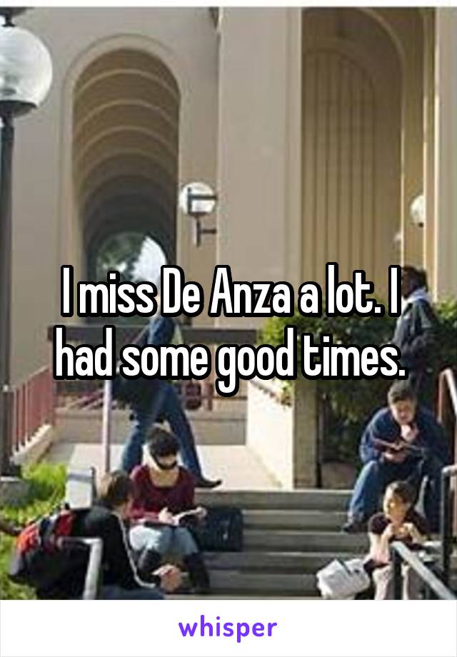 I miss De Anza a lot. I had some good times.