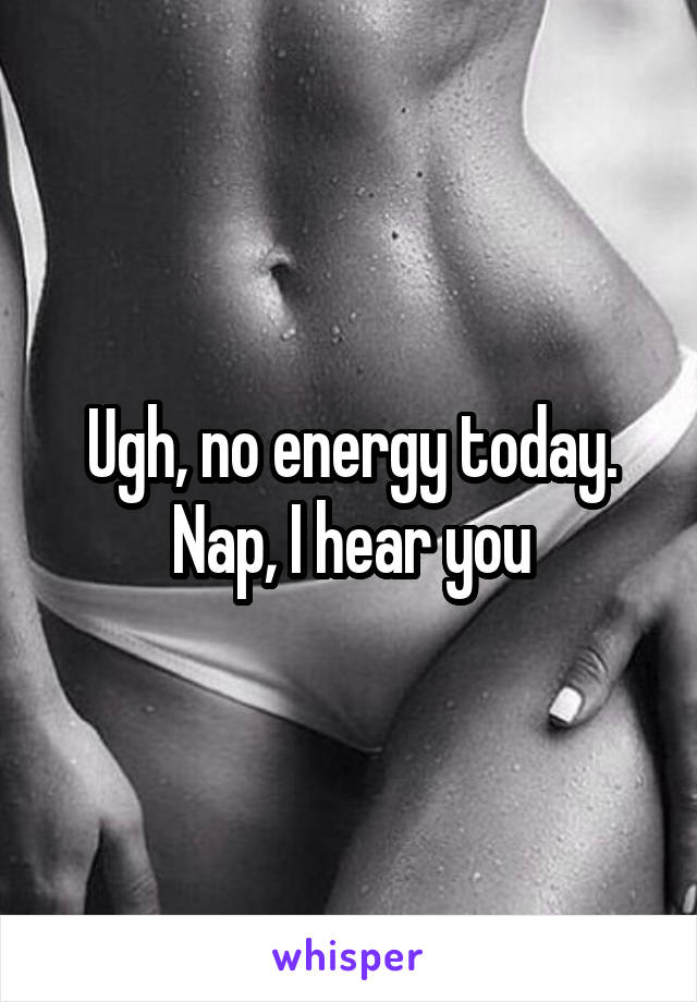 Ugh, no energy today. Nap, I hear you