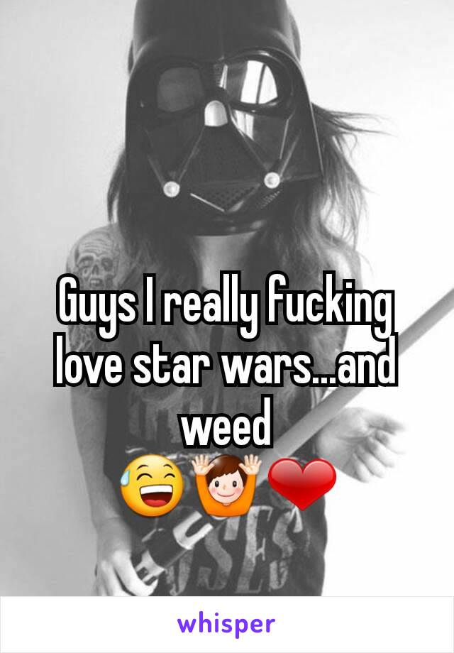 Guys I really fucking love star wars...and weed
😅🙌❤