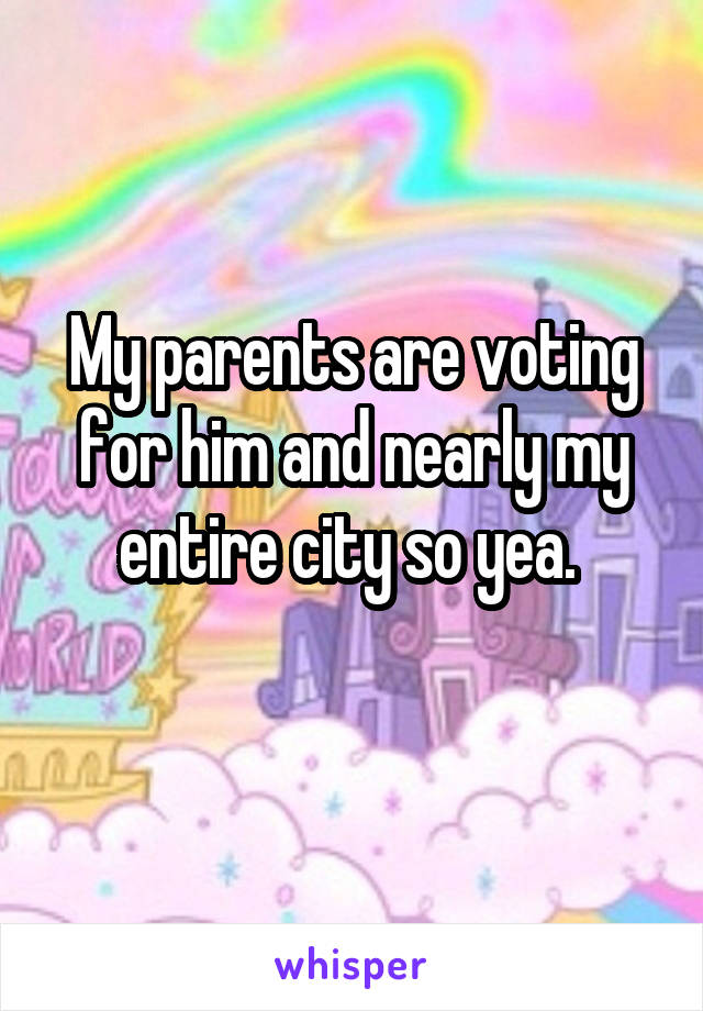 My parents are voting for him and nearly my entire city so yea. 
