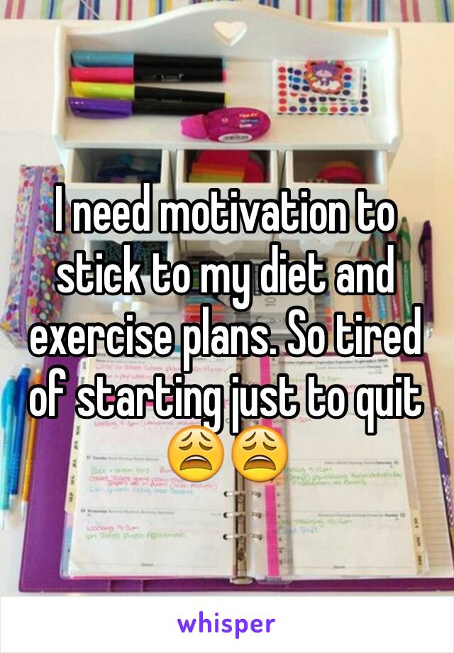 I need motivation to stick to my diet and exercise plans. So tired of starting just to quit 😩😩