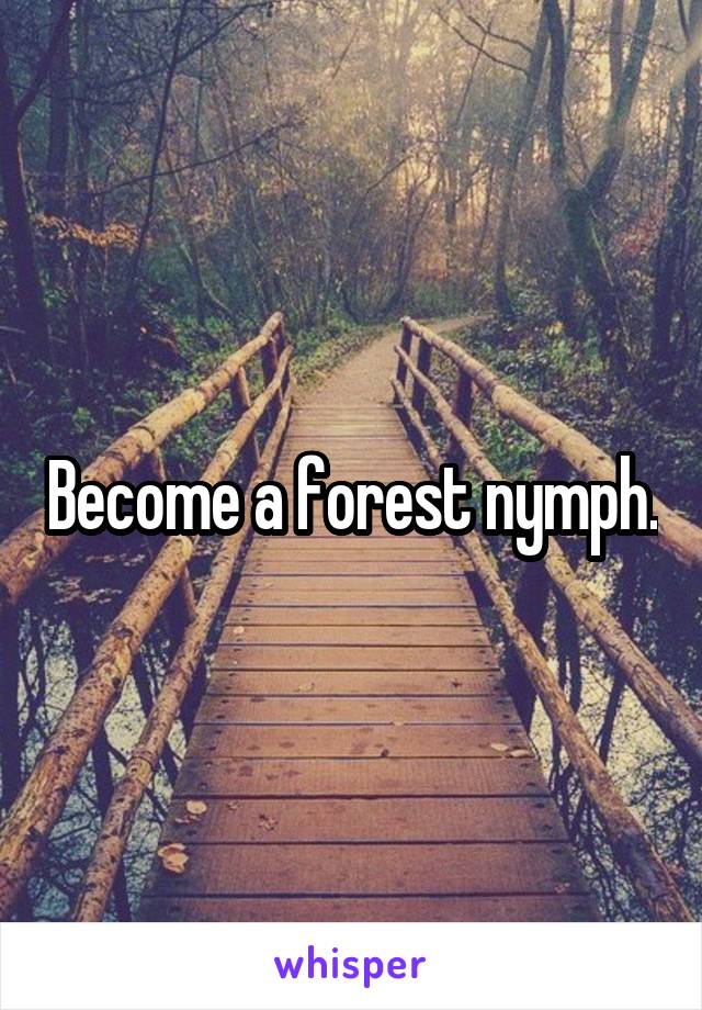 Become a forest nymph.