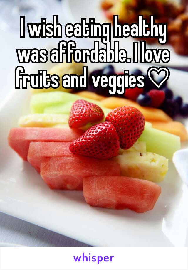 I wish eating healthy was affordable. I love fruits and veggies♡