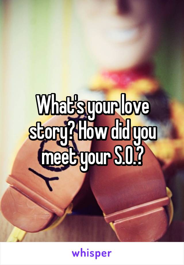 What's your love story? How did you meet your S.O.?